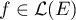 $f\in\mathcal L(E)$