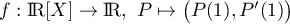 $f:\R[X]\to \R,\ P\mapsto \big(P(1),P'(1)\big)$