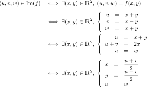 \[\begin{array}{ll}
(u,v,w)\in\text{Im}(f)
&\iff\exists (x,y)\in\R^2,\ (u,v,w)=f(x,y) \\[.8em]
&\iff\exists (x,y)\in\R^2,\ 
\la\begin{array}{rcl}u&=&x+y\\v&=&x-y\\w&=&x+y\enar\right. \\[1.6em]
&\iff\exists (x,y)\in\R^2,\ \la\begin{array}{rcl}u&=&x+y\\u+v&=&2x\\u&=&w\enar\right. \\[2em]
&\iff\exists (x,y)\in\R^2,\ \la\begin{array}{rcl}x&=&\dfrac{u+v}2\\y&=&\dfrac{u-v}2\\u&=&w\enar\right. 
\enar\]