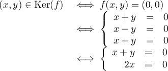 \[\begin{array}{ll}(x,y)\in\text{Ker}(f)&\iff f(x,y)=(0,0) \\
&\iff\la\begin{array}{rcl}x+y&=&0\\x-y&=&0\\x+y&=&0\\\enar\right.\\
&\iff\la\begin{array}{rcl}x+y&=&0\\2x&=&0\\\enar\right.\]