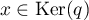 $x\in\text{Ker}(q)$