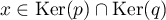 $x\in \text{Ker}(p)\cap\text{Ker}(q)$