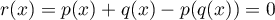 $r(x)=p(x)+q(x)-p(q(x))=0$