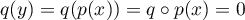 $q(y)=q(p(x))=q\circ p(x)=0$