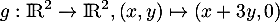 $g:\R^2\to\R^2, (x,y)\mapsto(x+3y,0)$