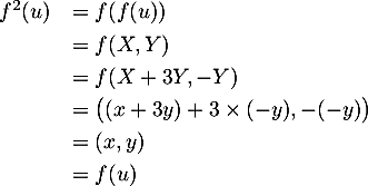 \[\begin{array}{ll}f^2(u)&=f(f(u))\\[.3em]
&=f(X,Y)\\[.3em]
&=f(X+3Y,-Y)\\[.3em]
&=\bigl((x+3y)+3\tm(-y),-(-y)\bigr)\\[.3em]
&=(x,y)\\[.3em]
&=f(u)\enar\]