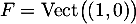 $F=\text{Vect}\bigl((1,0)\bigl)$