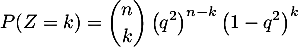 \[P(Z=k)=\dsp\binom{n}{k}\left( q^2\rp^{n-k}\left(1-q^2\rp^k\]