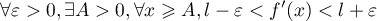 \[\forall\varepsilon>0, \exists A>0,\forall x\geqslant A, l-\varepsilon<f'(x)<l+\varepsilon\]