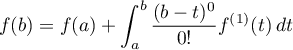 \[f(b)=f(a)+\int_a^b \dfrac{(b-t)^0}{0!}f^{(1)}(t)\,dt\]