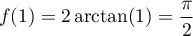 $f(1)=2\arctan(1)=\dfrac\pi2$