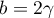 $b=2\gamma$