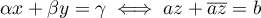 $\alpha x+\beta y=\gamma \iff az+\overline{az}=b$