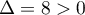 $\Delta=8>0$