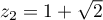 $z_2=1+\sqrt2$