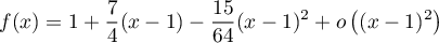 \[f(x)=1+\dfrac74(x-1)-\dfrac{15}{64}(x-1)^2+o\left( (x-1)^2\rp\]