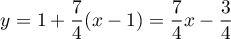 \[y=1+\dfrac74(x-1)=\dfrac74x-\dfrac34\]