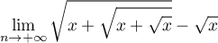 $\dsp\lim_{n\to+\infty}\sqrt{x+\sqrt{x+\sqrt{x}}}-\sqrt{x}$