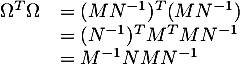 \[\begin{array}{ll}\Omega^T\Omega&=(MN^{-1})^T(MN^{-1})\\
    &= (N^{-1})^TM^TMN^{-1}\\
    &= M^{-1}NMN^{-1}
    \enar\]