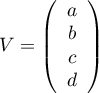 $V=\lp\begin{array}{c}a\\b\\c\\d\enar\rp$