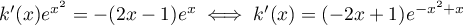 $k'(x)e^{x^2}=-(2x-1)e^x\iff k'(x)=(-2x+1)e^{-x^2+x}$