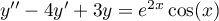 $y''-4y'+3y=e^{2x}\cos(x)$