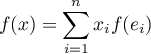 \[f(x)=\sum_{i=1}^n x_if(e_i)\]