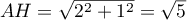 $AH=\sqrt{2^2+1^2}=\sqrt5$