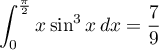 \[\int_0^{\frac\pi2} x\sin^3 x\,dx=\dfrac79\]