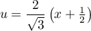 $u=\dfrac{2}{\sqrt3}\left( x+\frac12\rp$