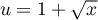 $u=1+\sqrt{x}$