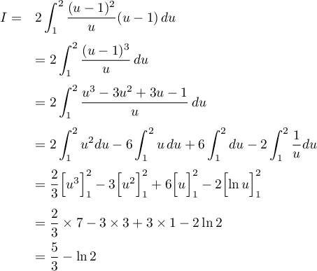 \[\begin{array}{ll}
I=&2\dsp\int_1^2\dfrac{(u-1)^2}{u}(u-1)\,du\\[1.2em]
&=2\dsp\int_1^2\dfrac{(u-1)^3}{u}\,du\\[1.2em]
&=2\dsp\int_1^2\dfrac{u^3-3u^2+3u-1}{u}\,du\\[1.2em]
&=2\dsp\int_1^2u^2du-6\int_1^2u\,du+6\int_1^2du-2\int_1^2\dfrac1udu\\[1.2em]
&=\dfrac23\Bigl[ u^3\Bigr]_1^2-3\Bigl[ u^2\Bigr]_1^2+6\Bigl[ u\Bigr]_1^2-2\Bigl[\ln u\Bigr]_1^2\\[1.2em]
&=\dfrac23\tm7-3\tm3+3\tm1-2\ln2 \\[.8em]
&=\dfrac53-\ln2
\enar\]