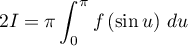 $2I=\dsp\pi\int_0^\pi f\lp\sin u\rp\,du$