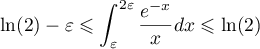 \[\ln(2)-\varepsilon\leqslant 
\int_\varepsilon^{2\varepsilon}\dfrac{e^{-x}}{x}dx
\leqslant \ln(2)\]