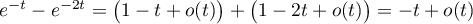 $e^{-t}-e^{-2t}=\bigl(1-t+o(t)\bigr)+\bigl(1-2t+o(t)\bigr)
    =-t+o(t)$