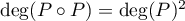 $\deg(P\circ P)=\deg(P)^2$