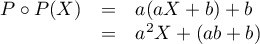 \[\begin{array}{lcl}
P\circ P(X)&=&a(aX+b)+b\\
&=&a^2X+(ab+b)\enar\]