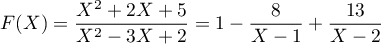 \[F(X)=\dfrac{X^2+2X+5}{X^2-3X+2}
=1-\dfrac{8}{X-1}+\dfrac{13}{X-2}\]