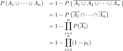 \[\begin{array}{ll}
    P\left( A_1\cup\dots\cup A_n\right)
    &=1-P\lp\,\overline{A_1\cup A_2\cup\dots\cup A_n}\,\rp\\[.8em]
    &=1-P\lp\overline{A_1}\cap\dots\cap \overline{A_n}\rp\\
    &=1-\dsp\prod_{i=1}^n P(\overline{A_i})\\
    &=1-\dsp\prod_{i=1}^n (1-p_i)\enar\]