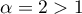 $\alpha=2>1$