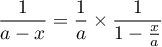 \[\dfrac{1}{a-x}=\dfrac{1}{a}\tm\dfrac{1}{1-\frac{x}{a}}\]