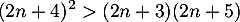 \[(2n+4)^2>(2n+3)(2n+5)\]