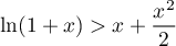 $\ln(1+x)>x+\dfrac{x^2}2$