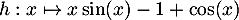 $h:x\mapsto x\sin(x)-1+\cos(x)$