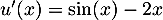 $u'(x)=\sin(x)-2x$