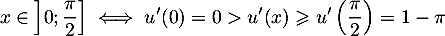 \[x\in\left]0;\dfrac\pi2\right]\iff u'(0)=0>u'(x)\geqslant u'\lp\dfrac\pi2\rp=1-\pi\]