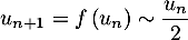 $u_{n+1}=f\left( u_n\rp\sim\dfrac{u_n}2$