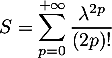 \[S=\sum_{p=0}^{+\infty}\dfrac{\lambda^{2p}}{(2p)!}\]