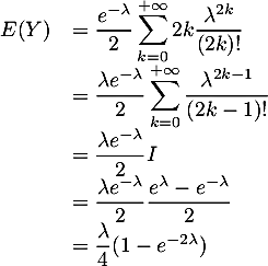 \[\begin{array}{ll}E(Y)&=\dfrac{e^{-\lambda}}2\dsp\sum_{k=0}^{+\infty}2k\dfrac{\lambda^{2k}}{(2k)!}\\
  &=\dfrac{\lambda e^{-\lambda}}2\dsp\sum_{k=0}^{+\infty}\dfrac{\lambda^{2k-1}}{(2k-1)!}\\
  &=\dfrac{\lambda e^{-\lambda}}2 I\\
  &=\dfrac{\lambda e^{-\lambda}}2 \dfrac{e^{\lambda}-e^{-\lambda}}2\\
  &=\dfrac\lambda4(1-e^{-2\lambda})
  \enar\]