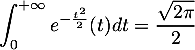 \[\int_0^{+\infty}e^{-\frac{t^2}2}(t)dt=\dfrac{\sqrt{2\pi}}2\]